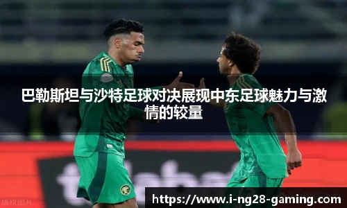 巴勒斯坦与沙特足球对决展现中东足球魅力与激情的较量